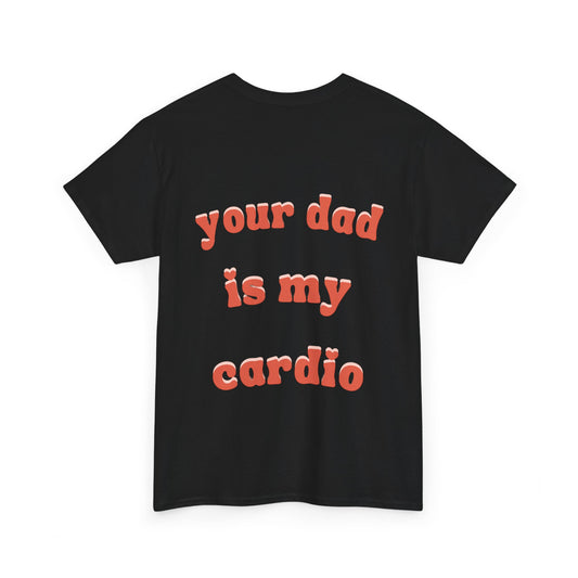 'Your Dad Is My Cardio' Unisex Tee