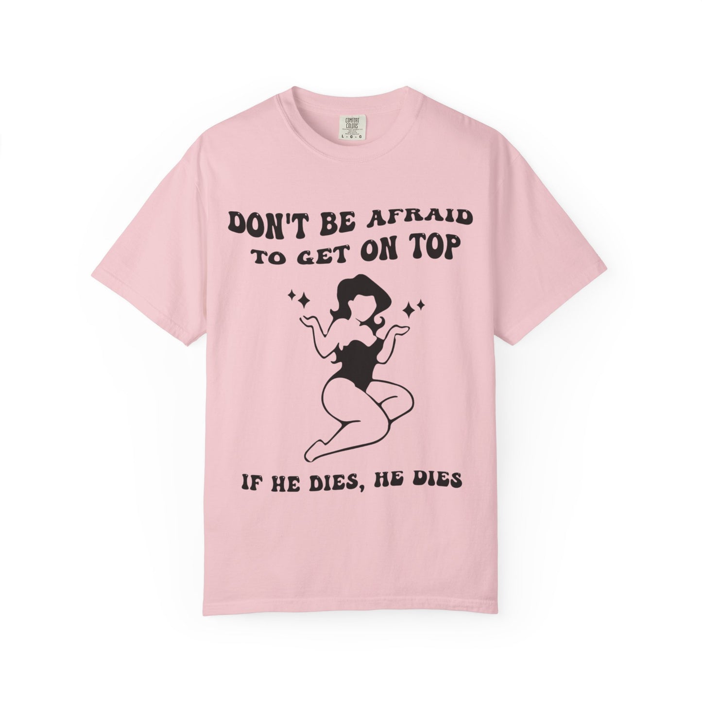 Graphic T-Shirt — "Don’t Be Afraid to Get on Top — If He Dies, He Dies" Vintage Pinup Tee