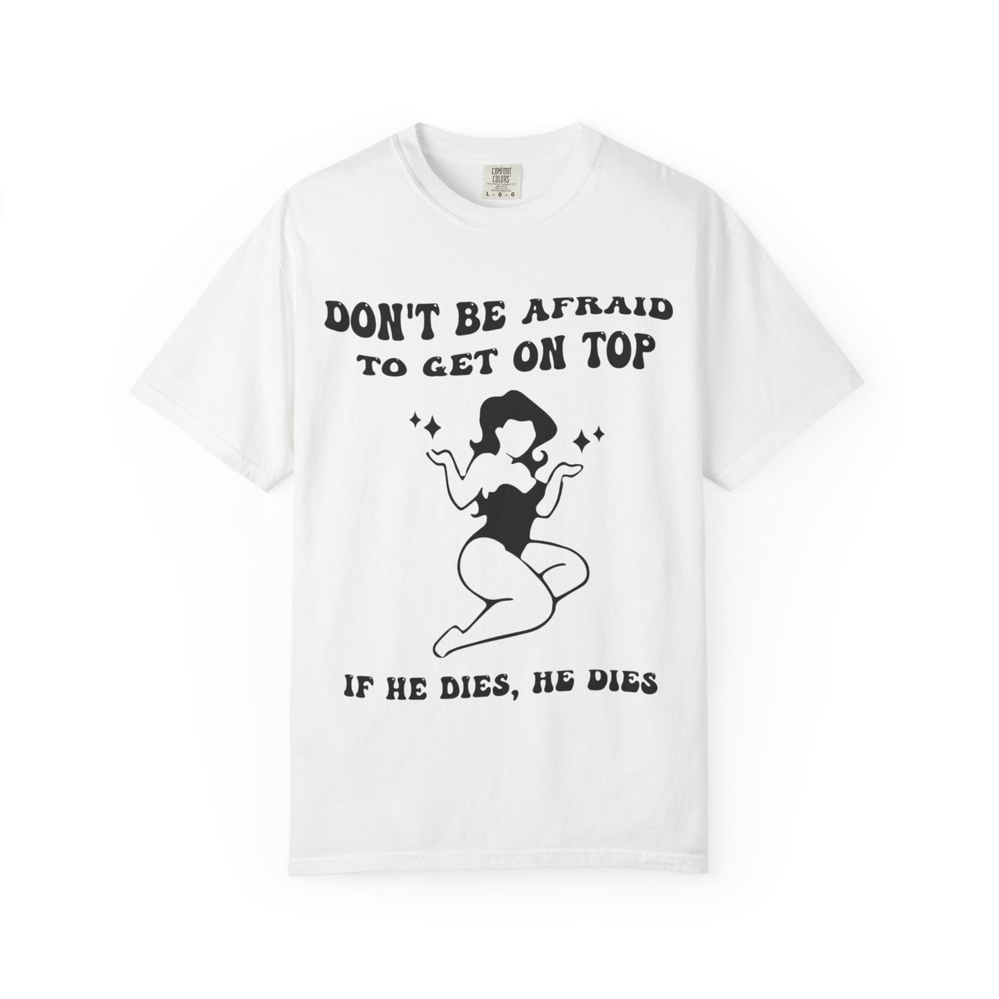 Graphic T-Shirt — "Don’t Be Afraid to Get on Top — If He Dies, He Dies" Vintage Pinup Tee